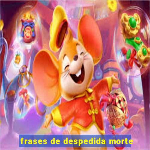 frases de despedida morte